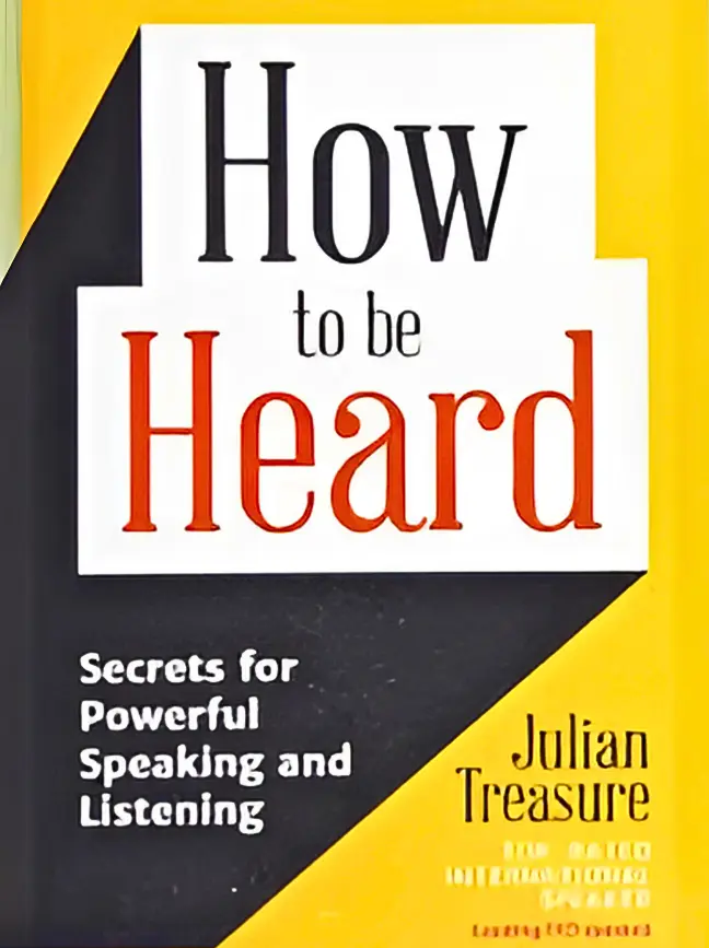 How to be Heard: Secrets for Powerful Speaking and Listening