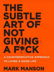 The Subtle Art of Not Giving a F*ck: A Counterintuitive Approach to Living a Good Life by Mark Manson