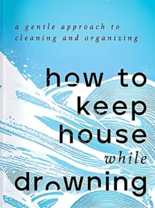 How to Keep House While Drowning by KC Davis