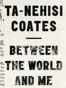 Between the World and Me by Ta-Nehisi Coates