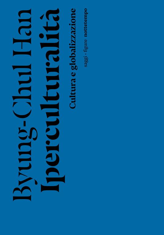 Iperculturalità. Cultura e globalizzazione di Byung-Chul Han