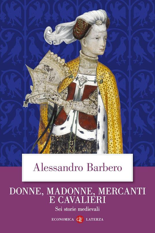 Donne, madonne, mercanti e cavalieri di Alessandro Barbero